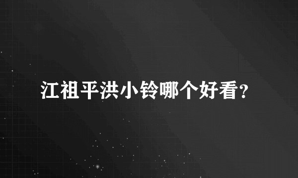 江祖平洪小铃哪个好看？