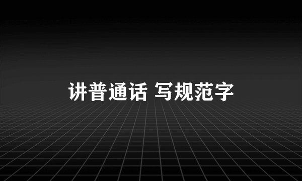 讲普通话 写规范字