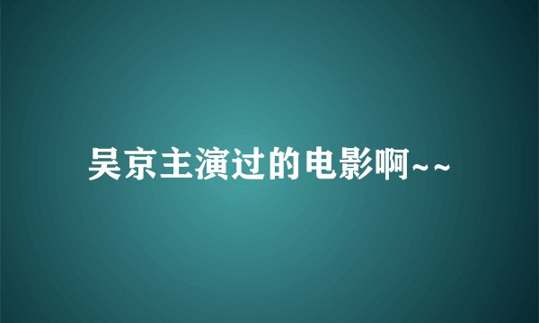 吴京主演过的电影啊~~