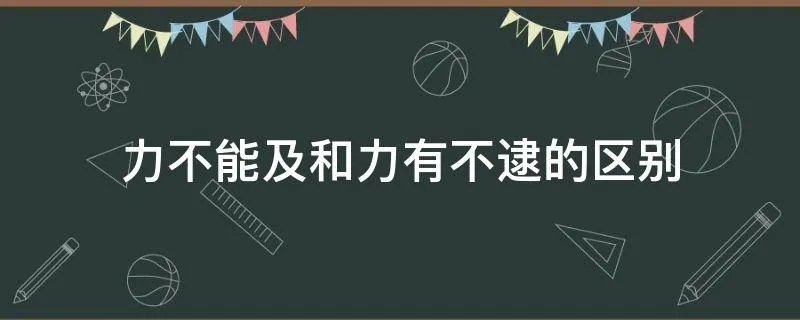力不能及和力有不逮的区别
