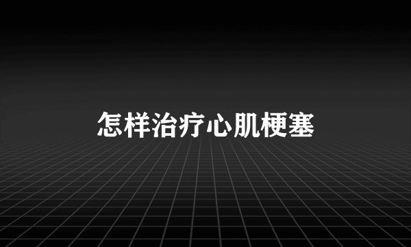 怎样治疗心肌梗塞