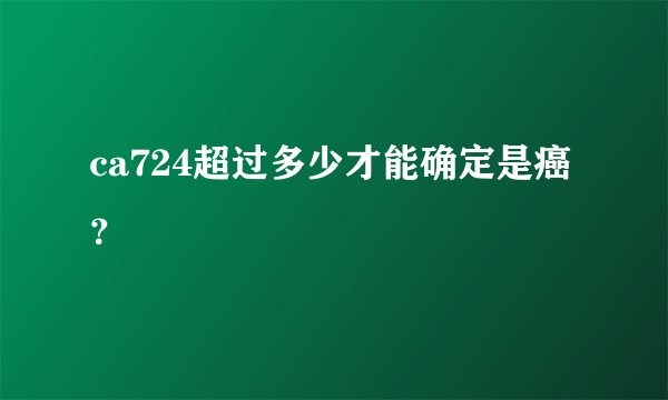 ca724超过多少才能确定是癌？