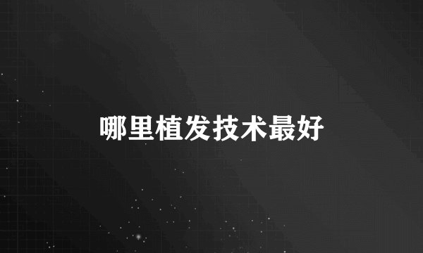 哪里植发技术最好