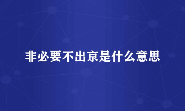 非必要不出京是什么意思