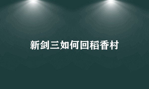 新剑三如何回稻香村