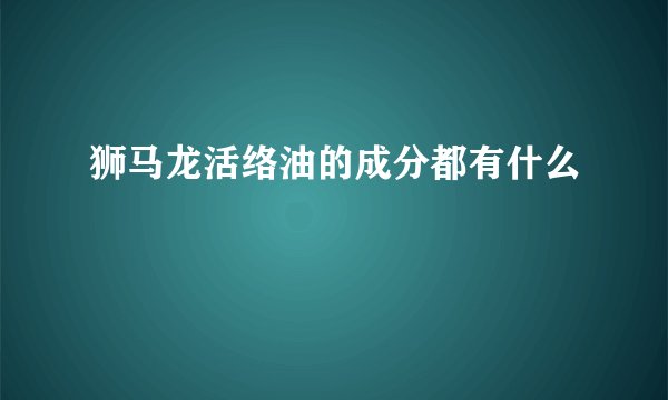 狮马龙活络油的成分都有什么