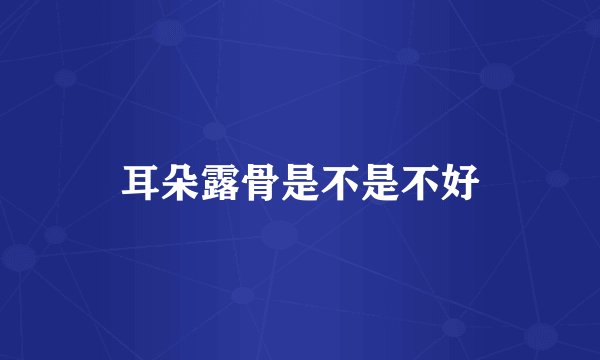 耳朵露骨是不是不好