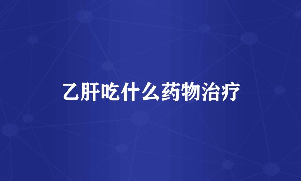 乙肝吃什么药物治疗