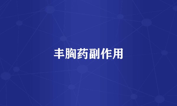 丰胸药副作用