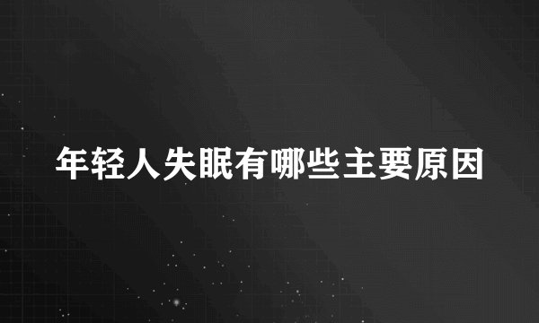 年轻人失眠有哪些主要原因