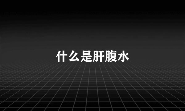 什么是肝腹水