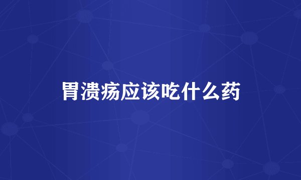 胃溃疡应该吃什么药