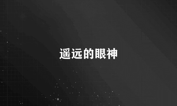 遥远的眼神
