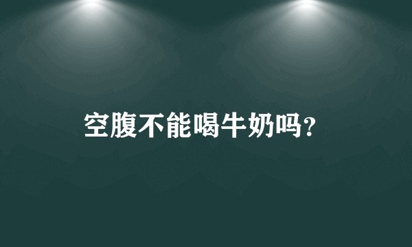 空腹不能喝牛奶吗?