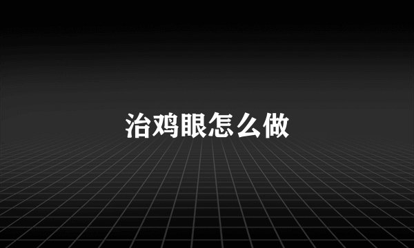 治鸡眼怎么做
