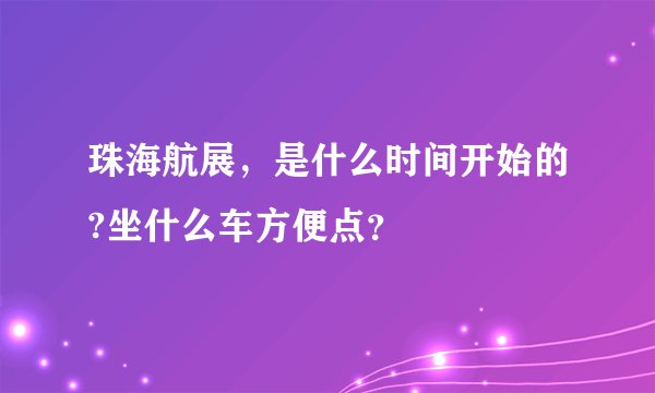 珠海航展，是什么时间开始的?坐什么车方便点？