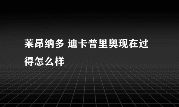莱昂纳多 迪卡普里奥现在过得怎么样