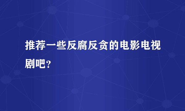 推荐一些反腐反贪的电影电视剧吧？