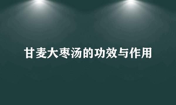 甘麦大枣汤的功效与作用