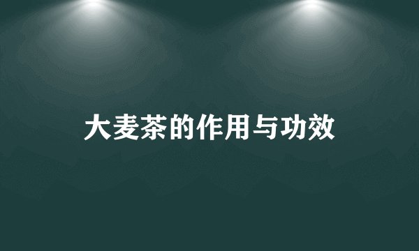 大麦茶的作用与功效