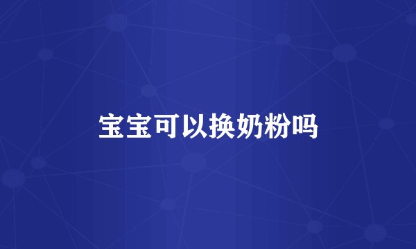 宝宝可以换奶粉吗