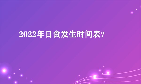 2022年日食发生时间表?