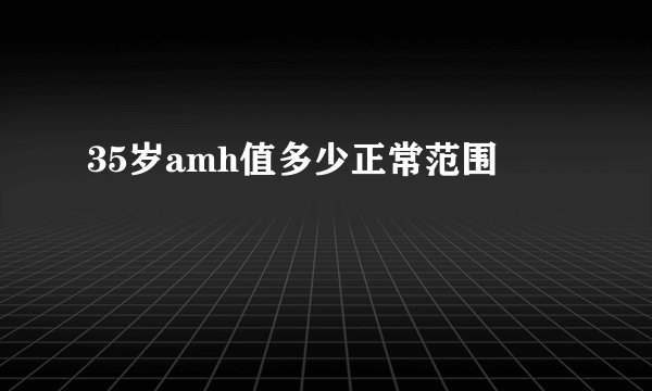 35岁amh值多少正常范围