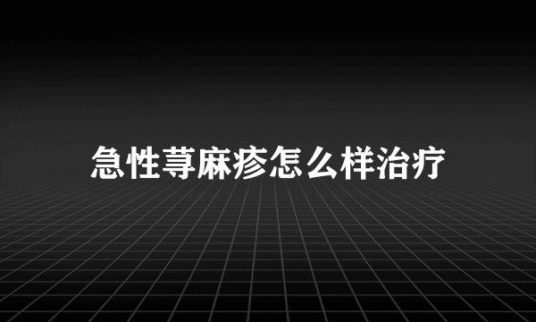 急性荨麻疹怎么样治疗