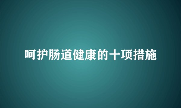 呵护肠道健康的十项措施