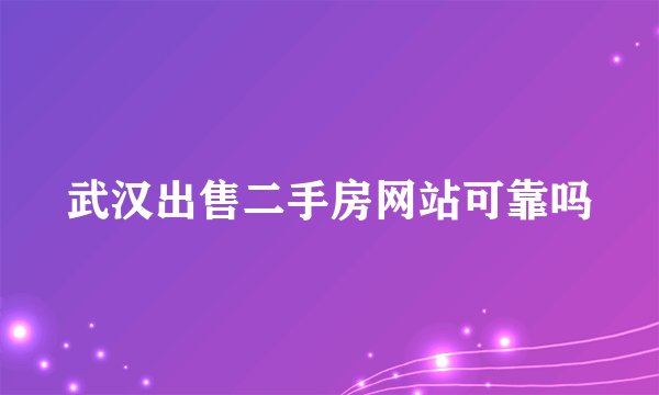 武汉出售二手房网站可靠吗