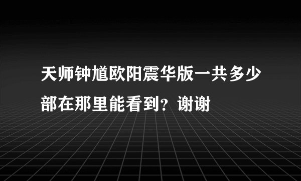 天师钟馗欧阳震华版一共多少部在那里能看到？谢谢