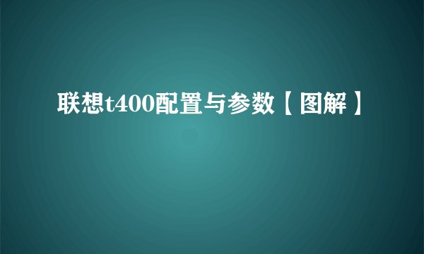 联想t400配置与参数【图解】