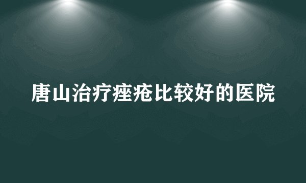 唐山治疗痤疮比较好的医院