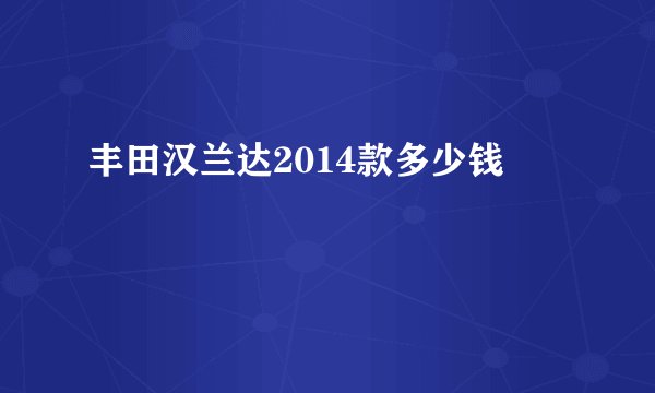 丰田汉兰达2014款多少钱