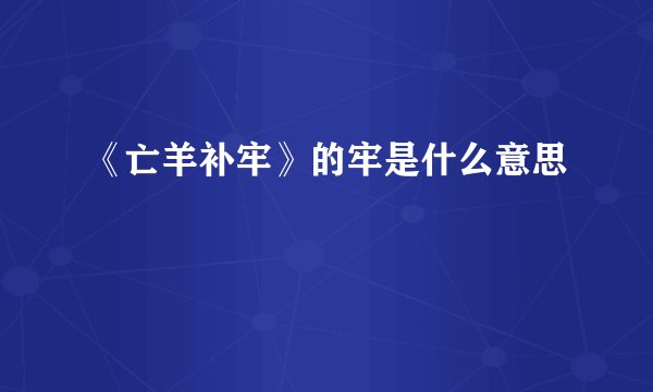 《亡羊补牢》的牢是什么意思