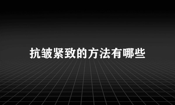 抗皱紧致的方法有哪些
