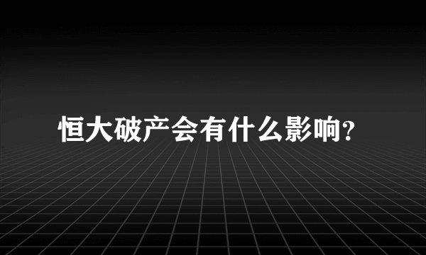 恒大破产会有什么影响？