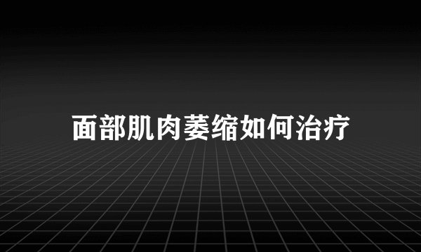 面部肌肉萎缩如何治疗