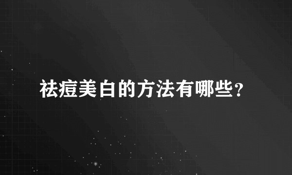 祛痘美白的方法有哪些？