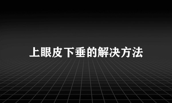 上眼皮下垂的解决方法