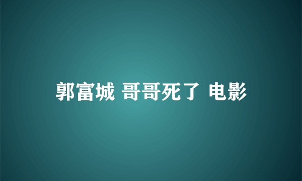 郭富城 哥哥死了 电影