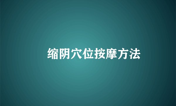 缩阴穴位按摩方法