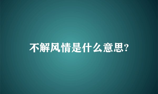 不解风情是什么意思?