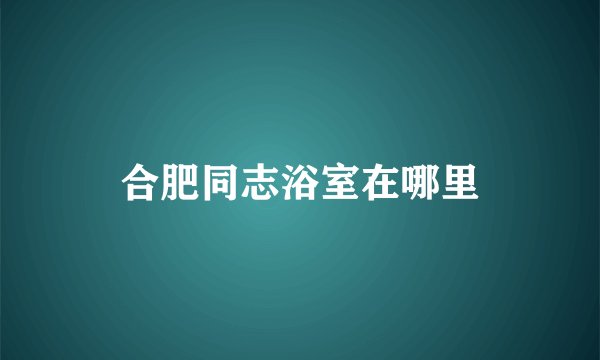 合肥同志浴室在哪里