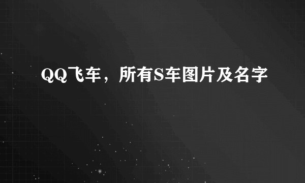 QQ飞车，所有S车图片及名字