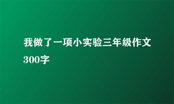 我做了一项小实验三年级作文300字