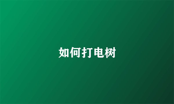 如何打电树