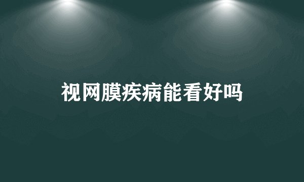 视网膜疾病能看好吗