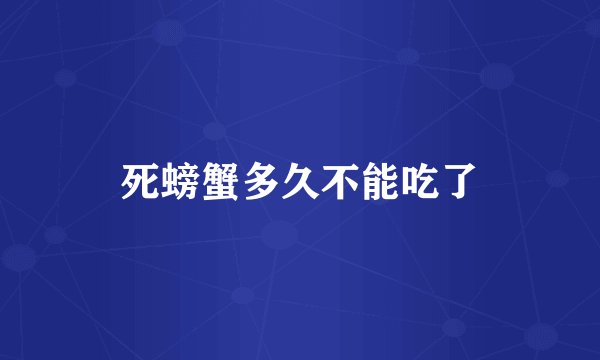 死螃蟹多久不能吃了