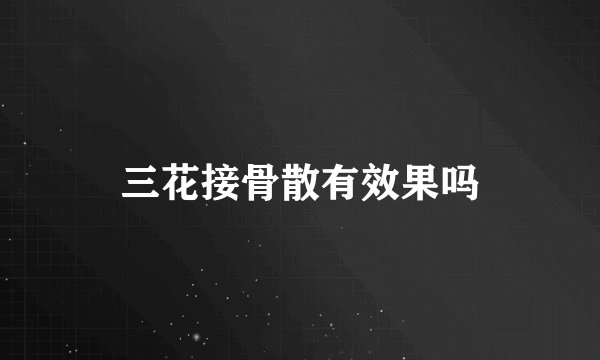 三花接骨散有效果吗